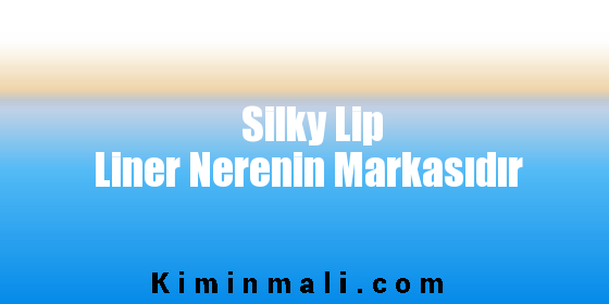 Silky Lip Liner Nerenin Markasıdır