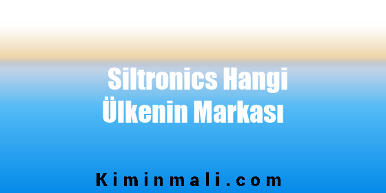 Siltronics Hangi Ülkenin Markası