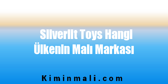 Silverlit Toys Hangi Ülkenin Malı Markası