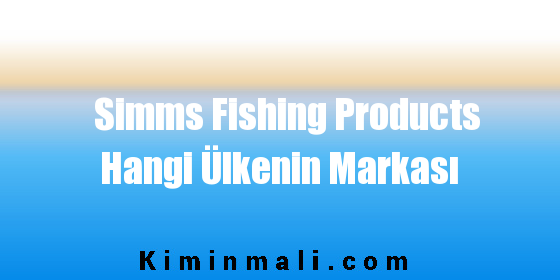 Simms Fishing Products Hangi Ülkenin Markası