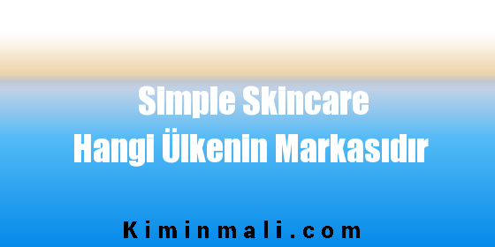Simple Skincare Hangi Ülkenin Markasıdır