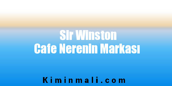 Sir Winston Cafe Nerenin Markası
