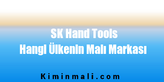 SK Hand Tools Hangi Ülkenin Malı Markası