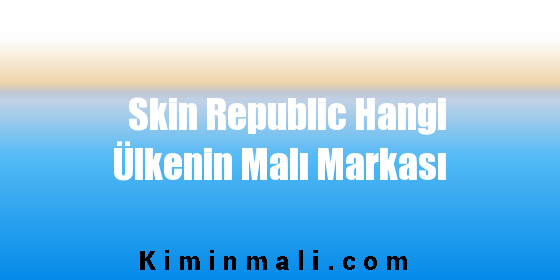 Skin Republic Hangi Ülkenin Malı Markası