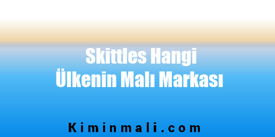 Skittles Hangi Ülkenin Malı Markası
