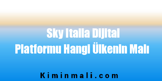 Sky Italia Dijital Platformu Hangi Ülkenin Malı