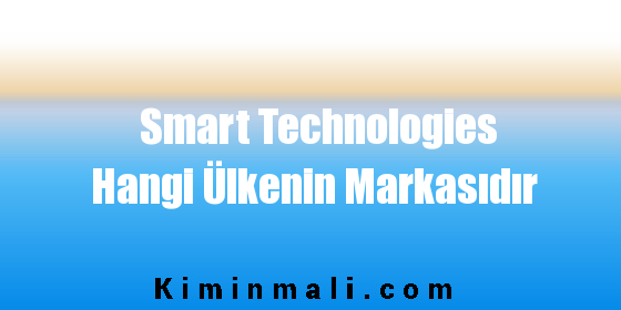 Smart Technologies Hangi Ülkenin Markasıdır