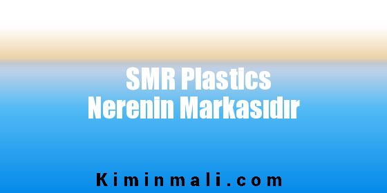 SMR Plastics Nerenin Markasıdır