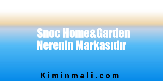 Snoc Home&Garden Nerenin Markasıdır