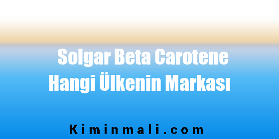 Solgar Beta Carotene Hangi Ülkenin Markası