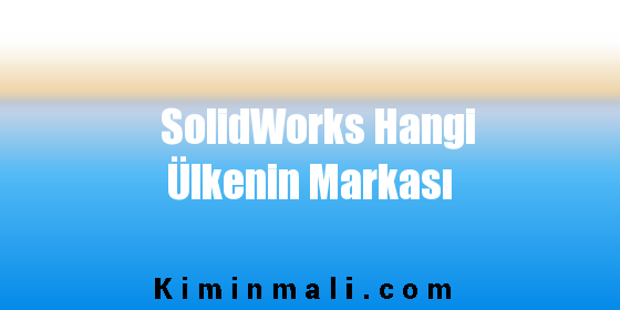 SolidWorks Hangi Ülkenin Markası