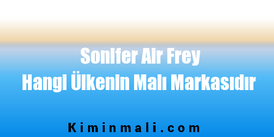 Sonifer Air Frey Hangi Ülkenin Malı Markasıdır