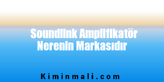 Soundlink Amplifikatör Nerenin Markasıdır