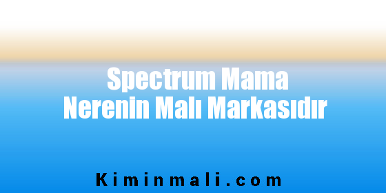 Spectrum Mama Nerenin Malı Markasıdır