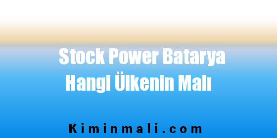 Stock Power Batarya Hangi Ülkenin Malı