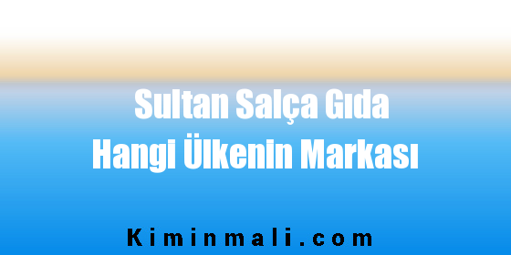 Sultan Salça Gıda Hangi Ülkenin Markası