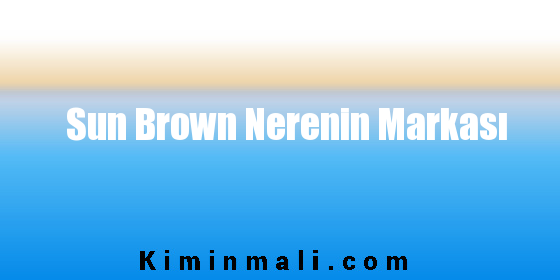 Sun Brown Nerenin Markası