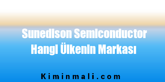 Sunedison Semiconductor Hangi Ülkenin Markası