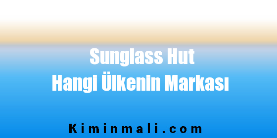 Sunglass Hut Hangi Ülkenin Markası