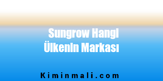 Sungrow Hangi Ülkenin Markası