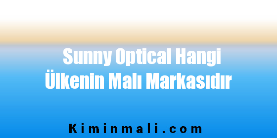 Sunny Optical Hangi Ülkenin Malı Markasıdır