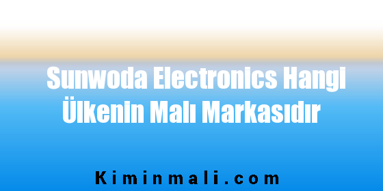 Sunwoda Electronics Hangi Ülkenin Malı Markasıdır