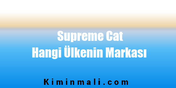 Supreme Cat Hangi Ülkenin Markası