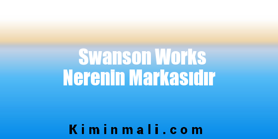 Swanson Works Nerenin Markasıdır