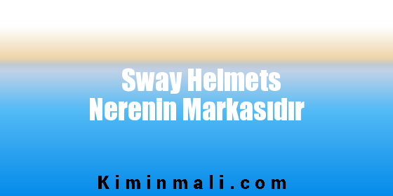 Sway Helmets Nerenin Markasıdır