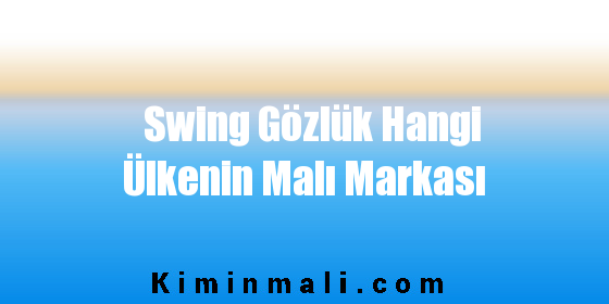 Swing Gözlük Hangi Ülkenin Malı Markası