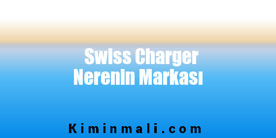 Swiss Charger Nerenin Markası