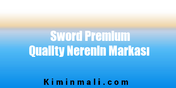 Sword Premium Quality Nerenin Markası
