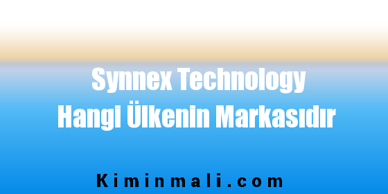 Synnex Technology Hangi Ülkenin Markasıdır