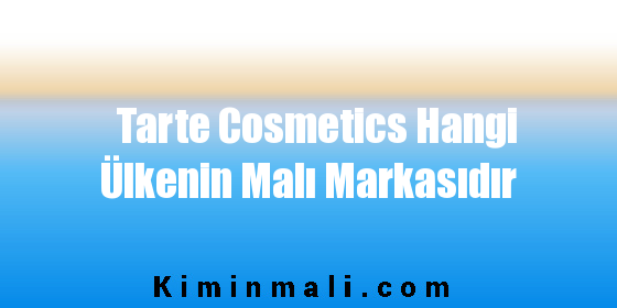 Tarte Cosmetics Hangi Ülkenin Malı Markasıdır