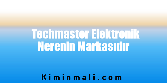 Techmaster Elektronik Nerenin Markasıdır