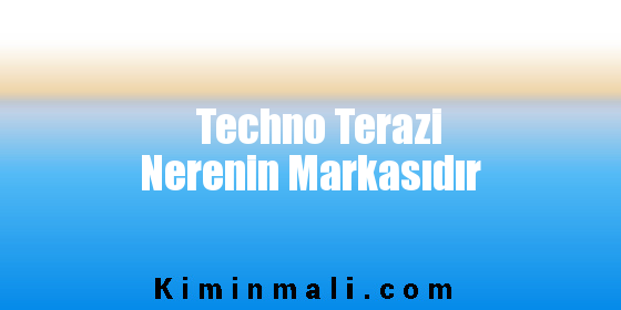 Techno Terazi Nerenin Markasıdır