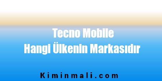 Tecno Mobile Hangi Ülkenin Markasıdır