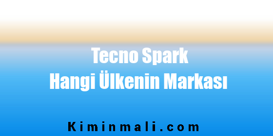 Tecno Spark Hangi Ülkenin Markası