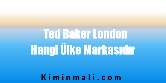 Ted Baker London Hangi Ülke Markasıdır