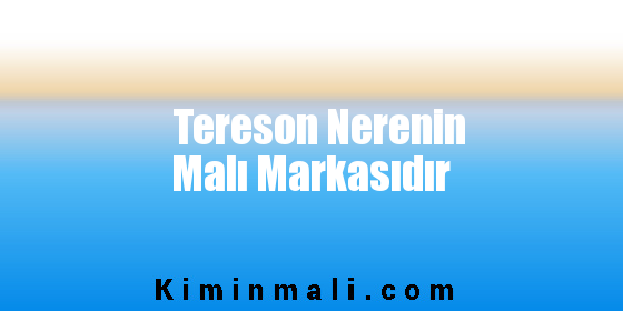 Tereson Nerenin Malı Markasıdır