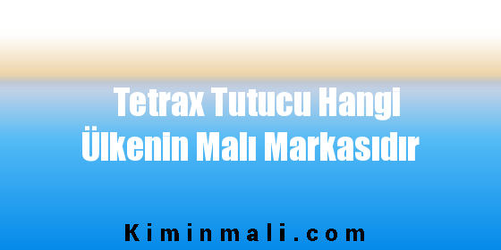 Tetrax Tutucu Hangi Ülkenin Malı Markasıdır