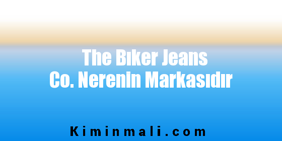 The Bıker Jeans Co. Nerenin Markasıdır