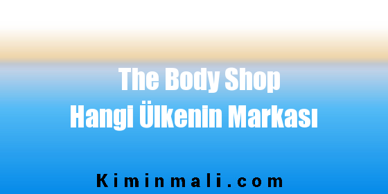 The Body Shop Hangi Ülkenin Markası