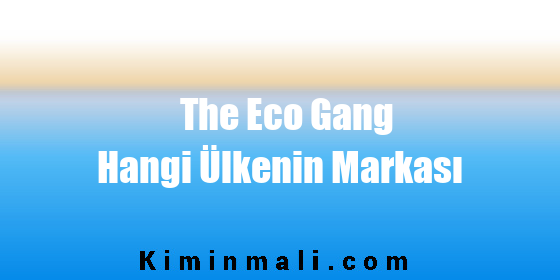 The Eco Gang Hangi Ülkenin Markası