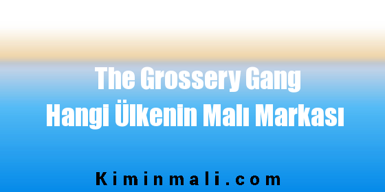The Grossery Gang Hangi Ülkenin Malı Markası