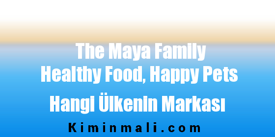 The Maya Family Healthy Food, Happy Pets Hangi Ülkenin Markası