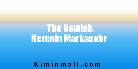The Newlab. Nerenin Markasıdır