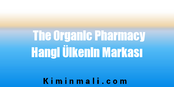 The Organic Pharmacy Hangi Ülkenin Markası