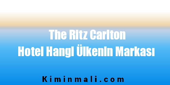 The Ritz Carlton Hotel Hangi Ülkenin Markası