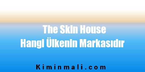 The Skin House Hangi Ülkenin Markasıdır